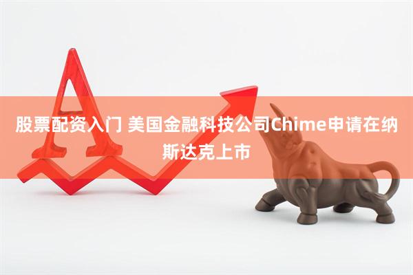 股票配资入门 美国金融科技公司Chime申请在纳斯达克上市