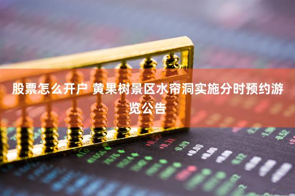股票怎么开户 黄果树景区水帘洞实施分时预约游览公告