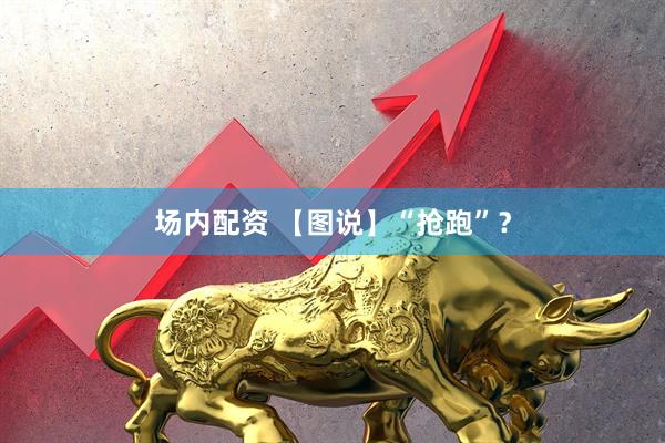 场内配资 【图说】“抢跑”？